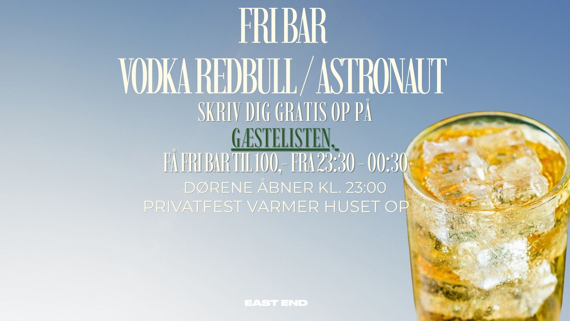 FRI BAR / GÆSTELISTE 23:30 - 00:30 // EAST END